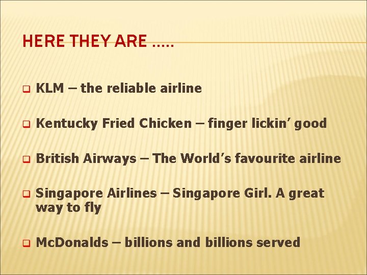 HERE THEY ARE …. . q KLM – the reliable airline q Kentucky Fried