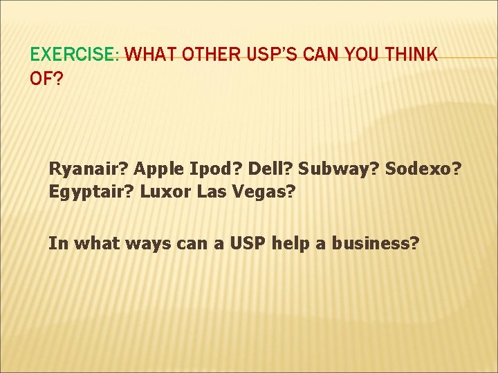 EXERCISE: WHAT OTHER USP’S CAN YOU THINK OF? Ryanair? Apple Ipod? Dell? Subway? Sodexo?