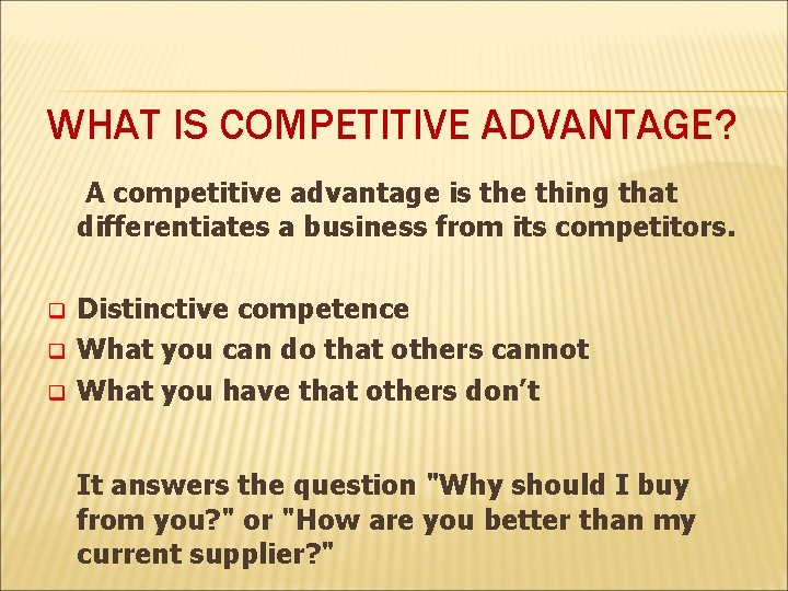 WHAT IS COMPETITIVE ADVANTAGE? A competitive advantage is the thing that differentiates a business