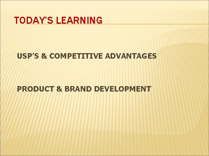 TODAY’S LEARNING USP’S & COMPETITIVE ADVANTAGES PRODUCT & BRAND DEVELOPMENT 