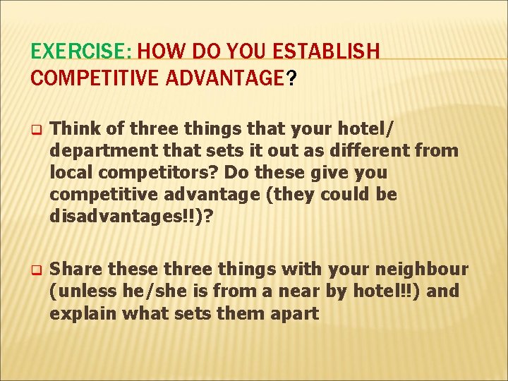 EXERCISE: HOW DO YOU ESTABLISH COMPETITIVE ADVANTAGE? q Think of three things that your