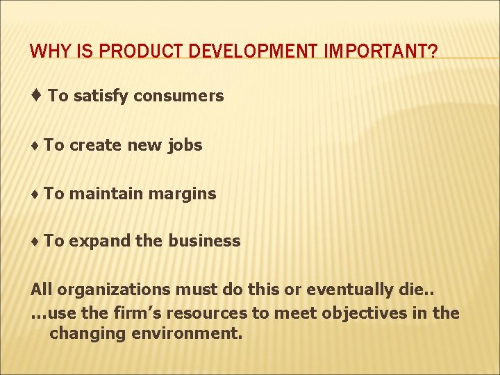 WHY IS PRODUCT DEVELOPMENT IMPORTANT? ♦ To satisfy consumers ♦ To create new jobs