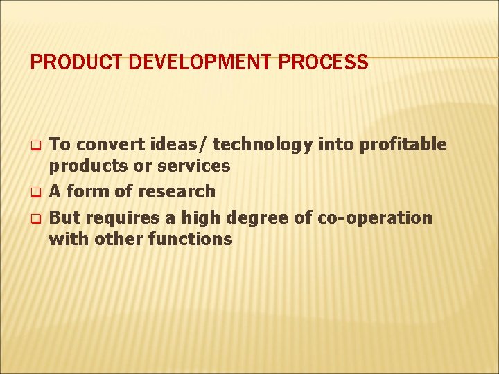 PRODUCT DEVELOPMENT PROCESS q q q To convert ideas/ technology into profitable products or