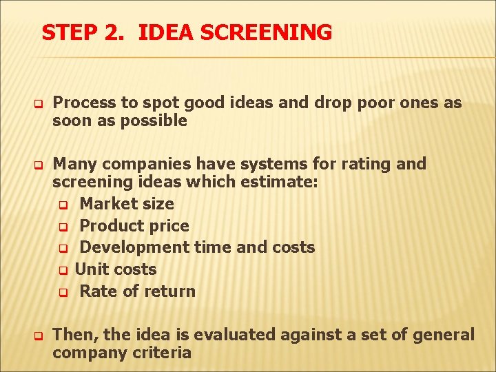 STEP 2. IDEA SCREENING q Process to spot good ideas and drop poor ones