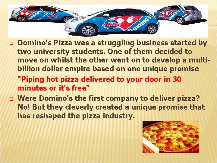 q q Domino's Pizza was a struggling business started by two university students. One