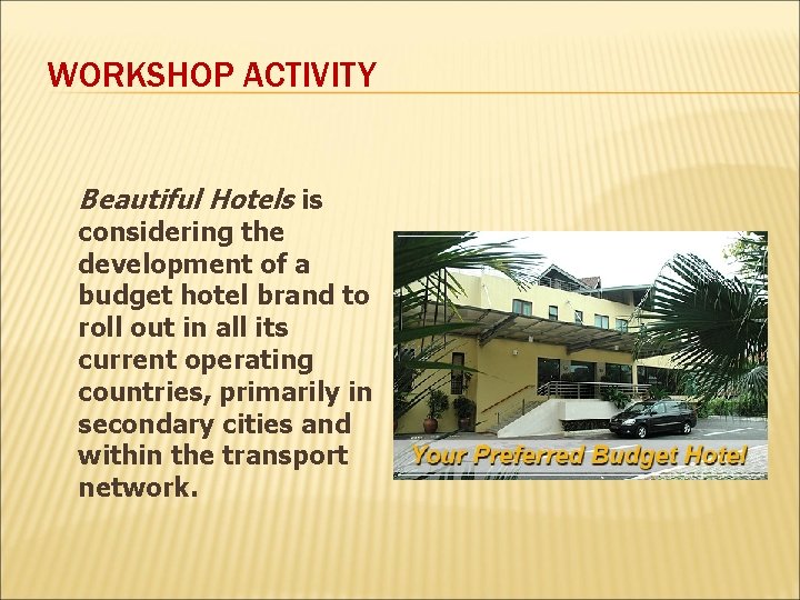 WORKSHOP ACTIVITY Beautiful Hotels is considering the development of a budget hotel brand to