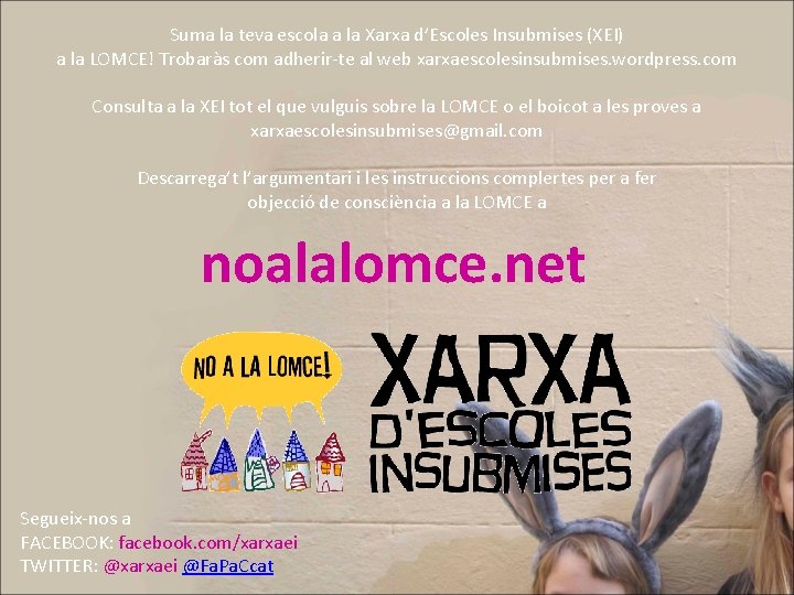 Suma la teva escola a la Xarxa d’Escoles Insubmises (XEI) a la LOMCE! Trobaràs Suma la teva escola a la Xarxa d’Escoles Insubmises (XEI) a la LOMCE! Trobaràs