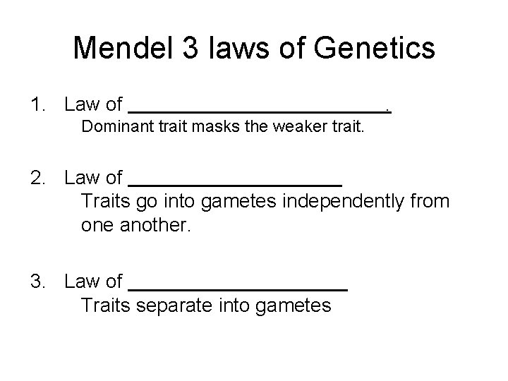 Mendel 3 laws of Genetics 1. Law of . Dominant trait masks the weaker