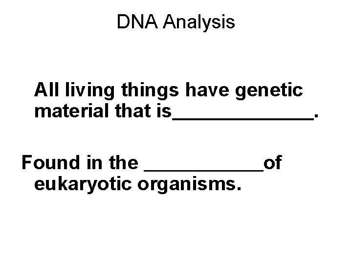 DNA Analysis All living things have genetic material that is. Found in the eukaryotic