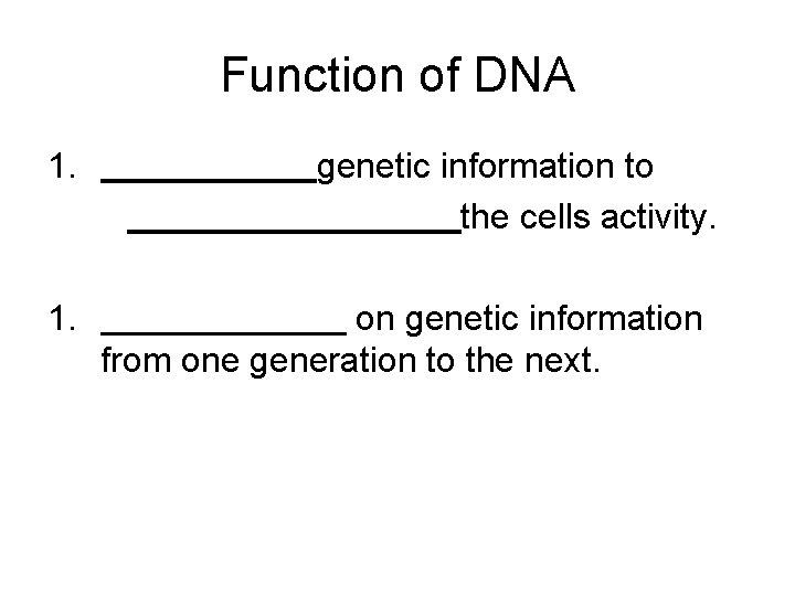 Function of DNA 1. genetic information to the cells activity. on genetic information from