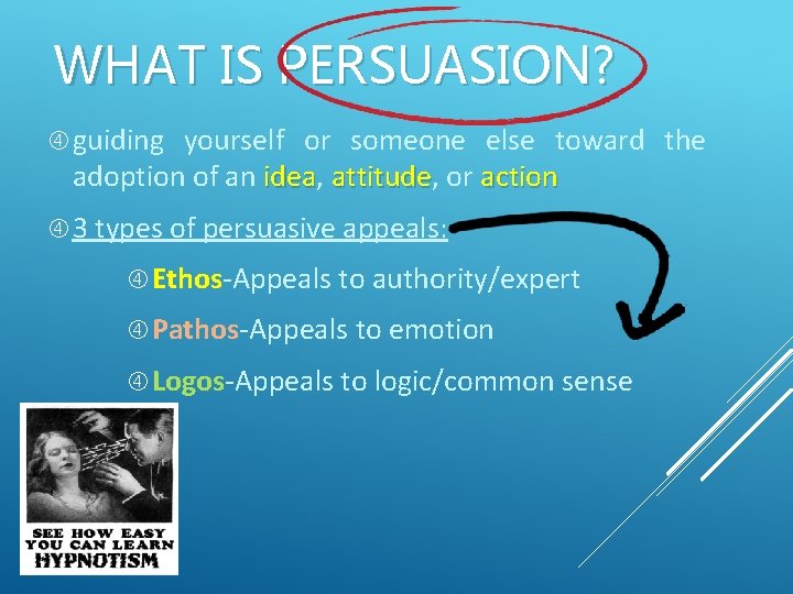 WHAT IS PERSUASION? guiding yourself or someone else toward the adoption of an idea,