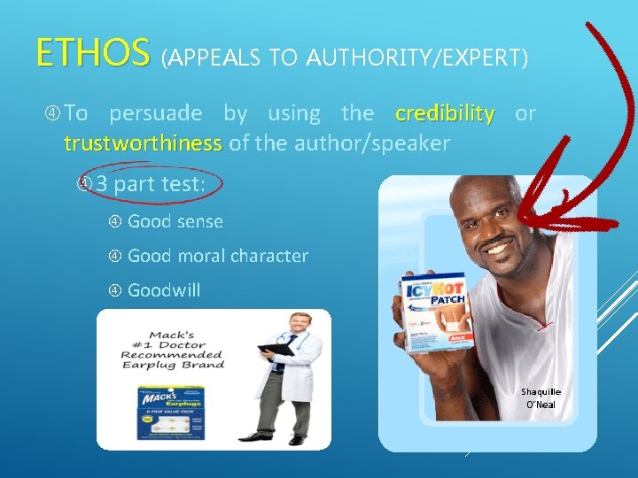 ETHOS (APPEALS TO AUTHORITY/EXPERT) To persuade by using the credibility or trustworthiness of the