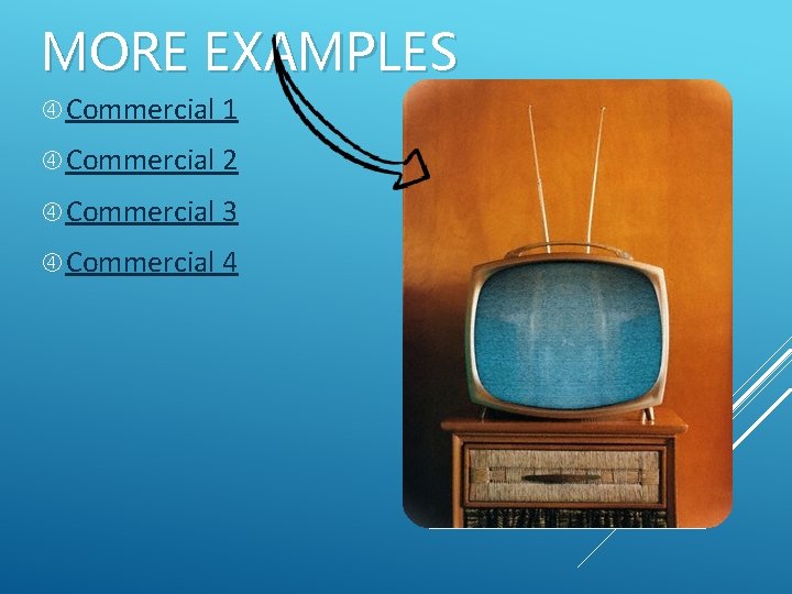 MORE EXAMPLES Commercial 1 Commercial 2 Commercial 3 Commercial 4 