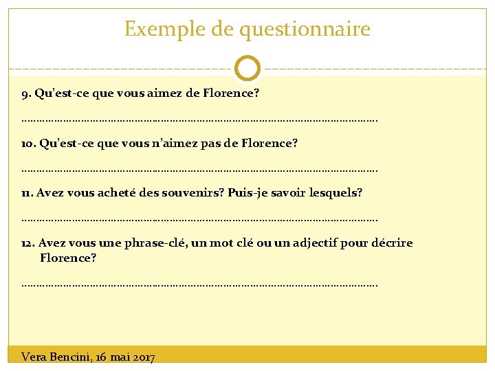 Exemple de questionnaire 9. Qu’est-ce que vous aimez de Florence? …………………………………………………… 10. Qu’est-ce que