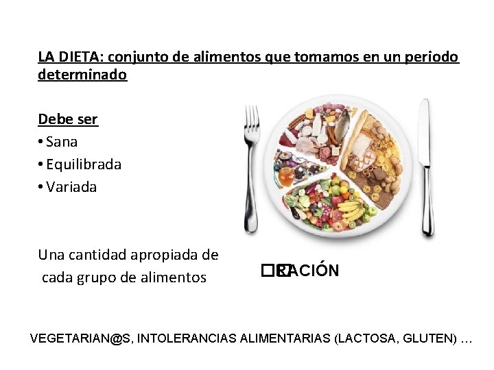 LA DIETA: conjunto de alimentos que tomamos en un periodo determinado Debe ser •