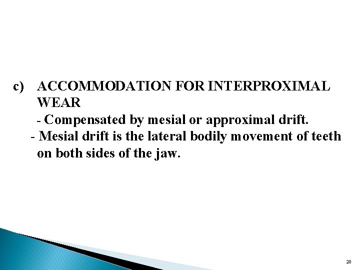 c) ACCOMMODATION FOR INTERPROXIMAL WEAR - Compensated by mesial or approximal drift. - Mesial