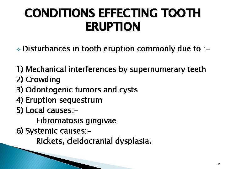CONDITIONS EFFECTING TOOTH ERUPTION v Disturbances in tooth eruption commonly due to : -