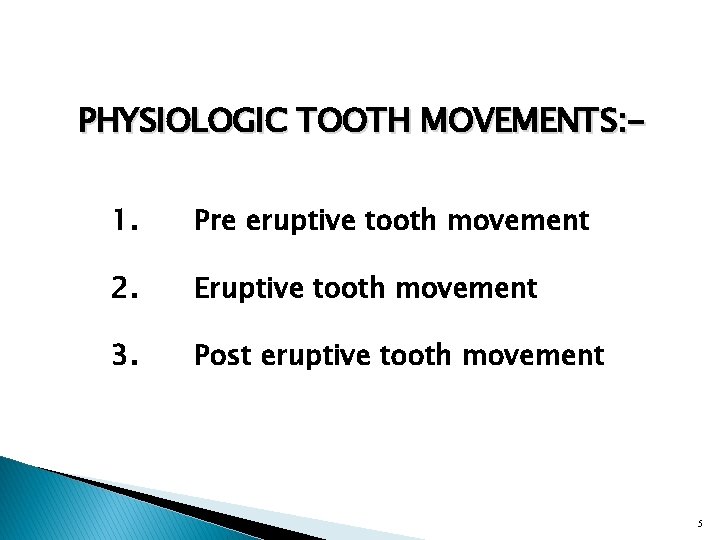 PHYSIOLOGIC TOOTH MOVEMENTS: 1. Pre eruptive tooth movement 2. Eruptive tooth movement 3. Post