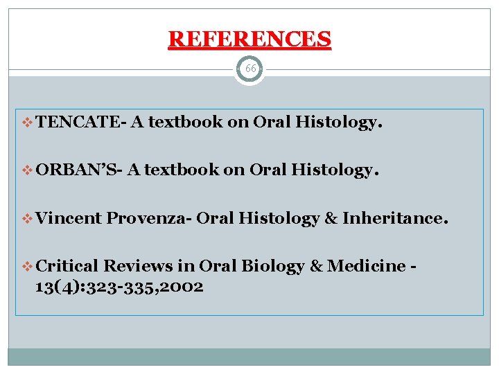 REFERENCES 66 v TENCATE- A textbook on Oral Histology. v ORBAN’S- A textbook on