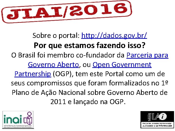 Sobre o portal: http: //dados. gov. br/ Por que estamos fazendo isso? O Brasil Sobre o portal: http: //dados. gov. br/ Por que estamos fazendo isso? O Brasil