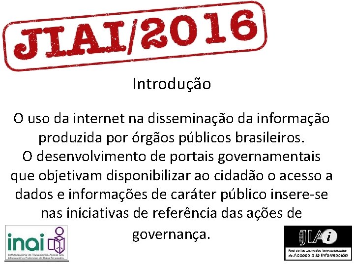 Introdução O uso da internet na disseminação da informação produzida por órgãos públicos brasileiros. Introdução O uso da internet na disseminação da informação produzida por órgãos públicos brasileiros.