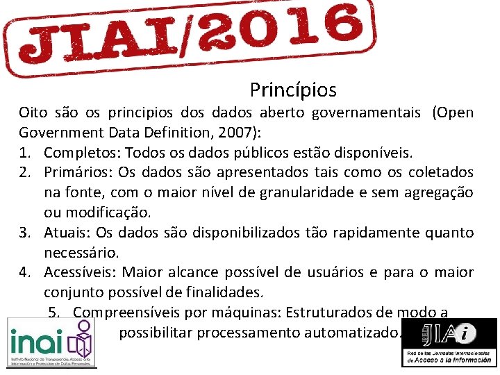Princípios Oito são os principios dados aberto governamentais (Open Government Data Definition, 2007): 1. Princípios Oito são os principios dados aberto governamentais (Open Government Data Definition, 2007): 1.