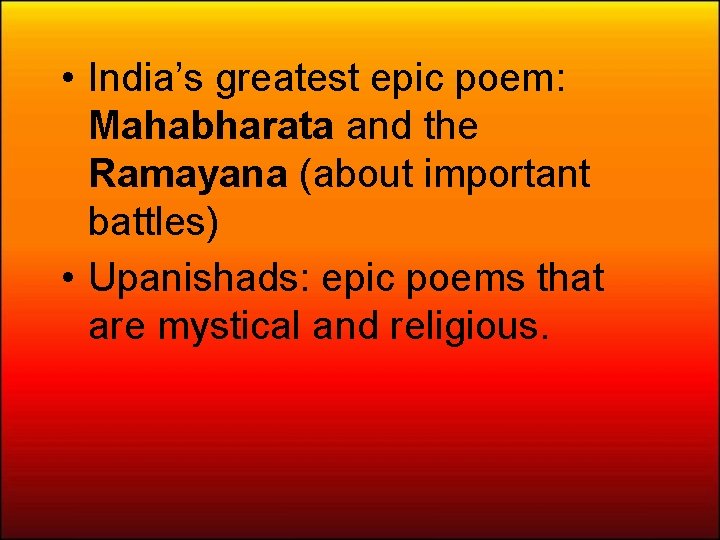  • India’s greatest epic poem: Mahabharata and the Ramayana (about important battles) •