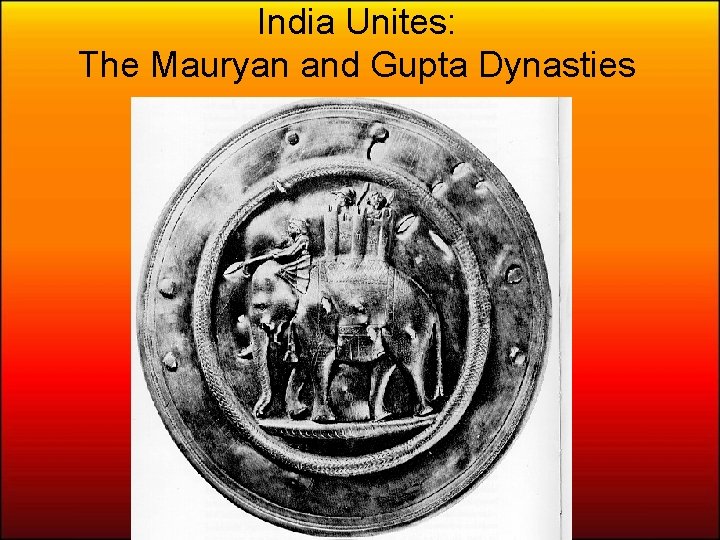 India Unites: The Mauryan and Gupta Dynasties 