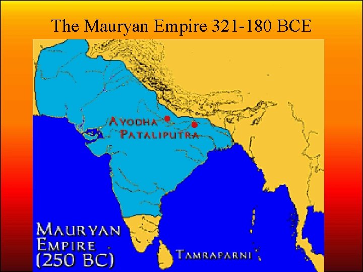 The Mauryan Empire 321 -180 BCE 
