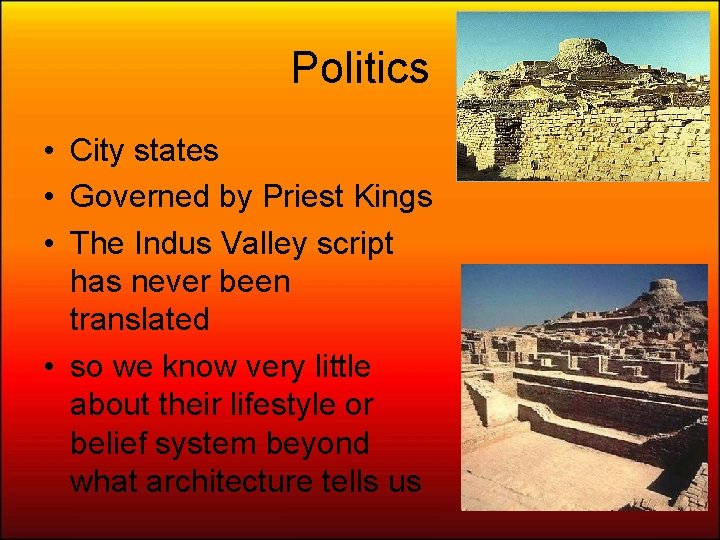 Politics • City states • Governed by Priest Kings • The Indus Valley script