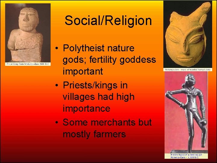 Social/Religion • Polytheist nature gods; fertility goddess important • Priests/kings in villages had high