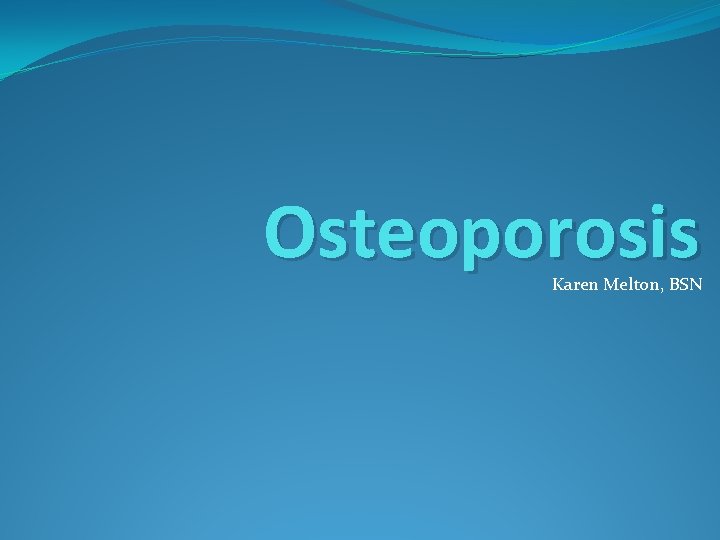 Osteoporosis Karen Melton, BSN 