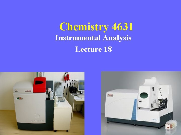 Chemistry 4631 Instrumental Analysis Lecture 18 Chem 4631