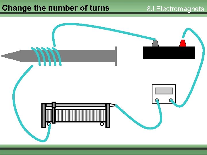 Change the number of turns 8 J Electromagnets 