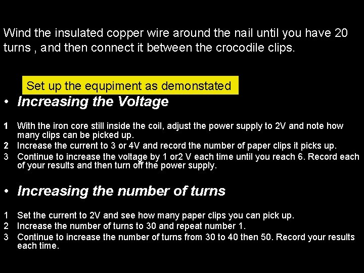 Wind the insulated copper wire around the nail until you have 20 turns ,