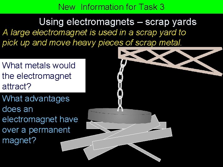 New Information for Task 3 Using electromagnets – scrap yards A large electromagnet is
