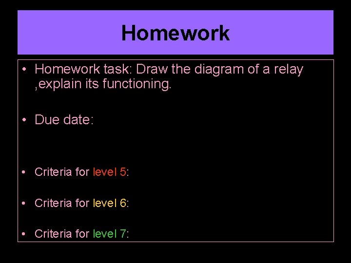 Homework • Homework task: Draw the diagram of a relay , explain its functioning.