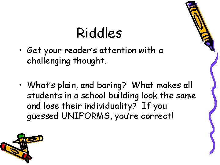 Riddles • Get your reader’s attention with a challenging thought. • What’s plain, and