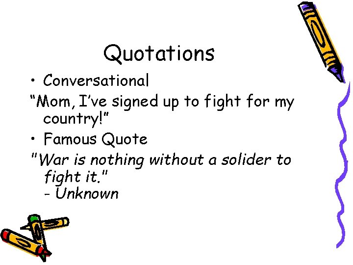 Quotations • Conversational “Mom, I’ve signed up to fight for my country!” • Famous