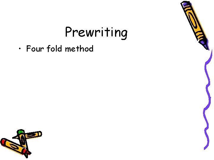 Prewriting • Four fold method 