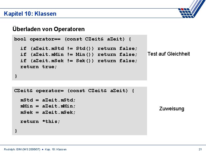 Kapitel 10: Klassen Überladen von Operatoren bool operator== (const CZeit& a. Zeit) { if