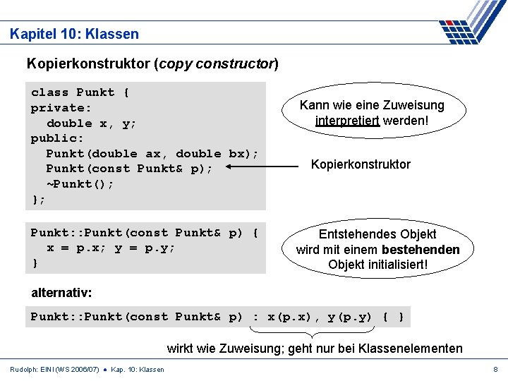 Kapitel 10: Klassen Kopierkonstruktor (copy constructor) class Punkt { private: double x, y; public: