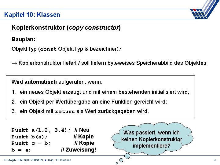 Kapitel 10: Klassen Kopierkonstruktor (copy constructor) Bauplan: Objekt. Typ (const Objekt. Typ & bezeichner);