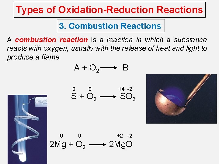 Types of Oxidation-Reduction Reactions 3. Combustion Reactions A combustion reaction is a reaction in