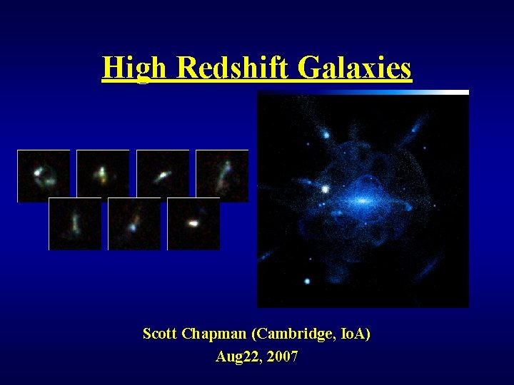 High Redshift Galaxies Scott Chapman (Cambridge, Io. A) Aug 22, 2007 