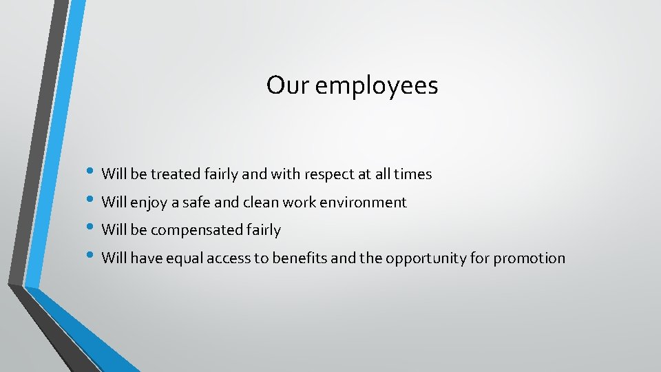 Our employees • Will be treated fairly and with respect at all times •