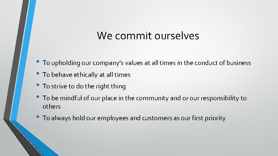 We commit ourselves • To upholding our company’s values at all times in the