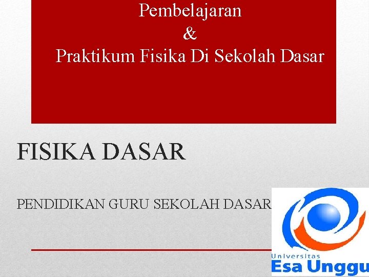 Pembelajaran & Praktikum Fisika Di Sekolah Dasar FISIKA DASAR PENDIDIKAN GURU SEKOLAH DASAR 