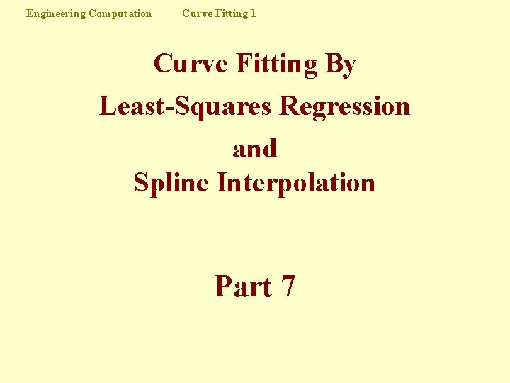 Engineering Computation Curve Fitting 1 Curve Fitting By Least-Squares Regression and Spline Interpolation Part