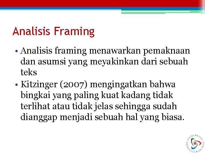 Analisis Framing • Analisis framing menawarkan pemaknaan dan asumsi yang meyakinkan dari sebuah teks